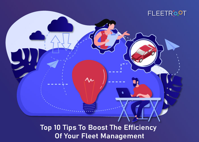 Top 10 Tips To Boost The Efficiency Of Your Fleet Management