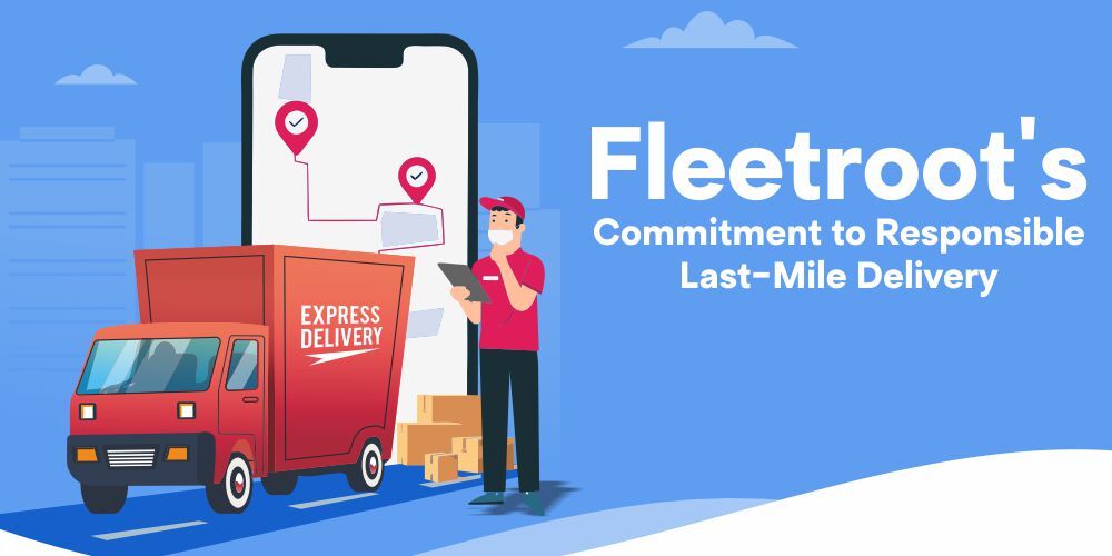 Fleetroot’s Commitment to Responsible Last-Mile Delivery