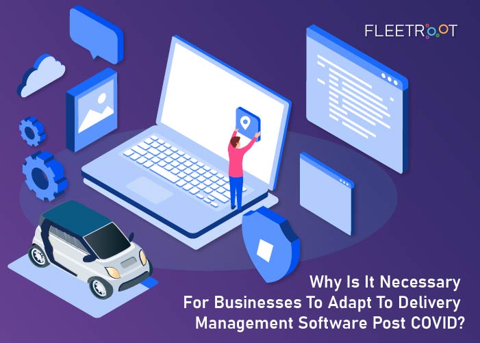 Why Is It Necessary For Businesses To Adapt To Delivery Management Software Post COVID?
