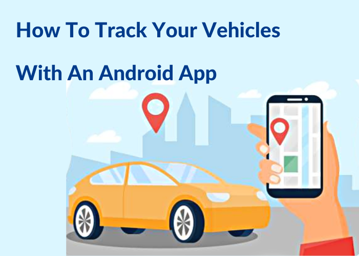 How To Track Your Vehicles With An Android App