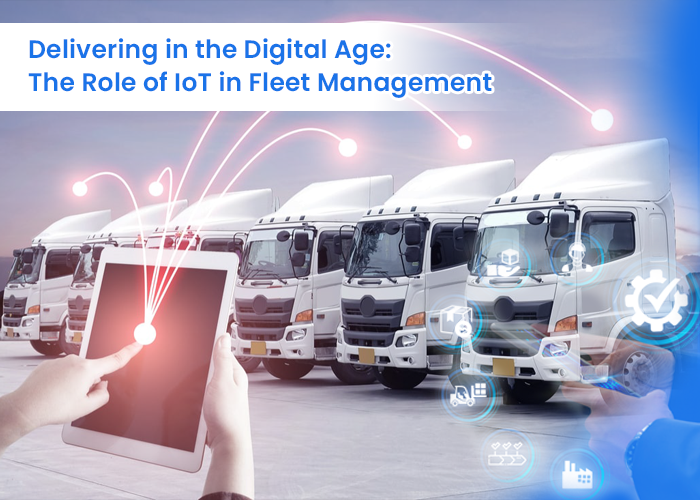 Delivering in the Digital Age: The Role of IoT in Fleet Management