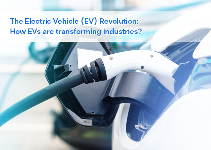 The Electric Vehicle (EV) Revolution: How EVs are transforming industries?