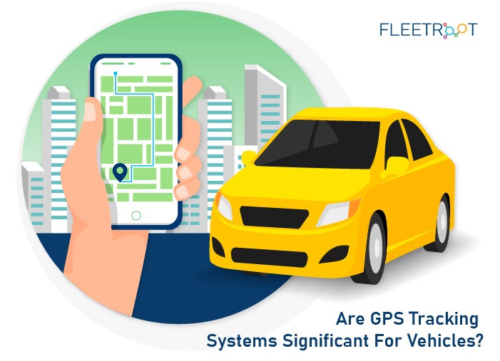 Are GPS Tracking Systems Significant For Vehicles?