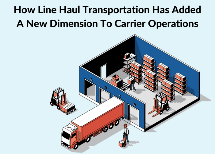 How Line Haul Transportation Has Added A New Dimension To Carrier Operations