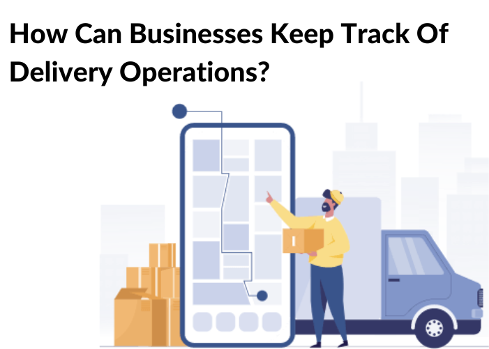 How Can Businesses Keep Track Of Delivery Operations?