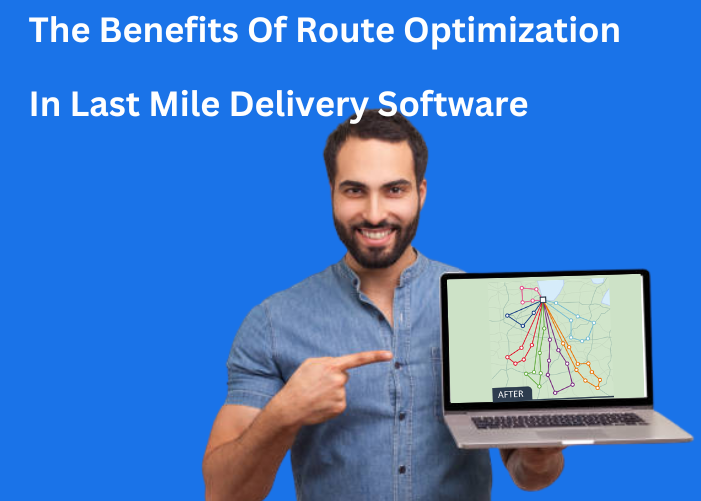 The Benefits of Route Optimization In Last Mile Delivery Software