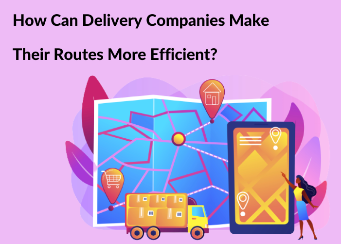 How Can Delivery Companies Make Their Routes More Efficient?