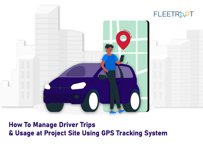 How To Manage Driver Trips and Usage at Project Site Using GPS Tracking System