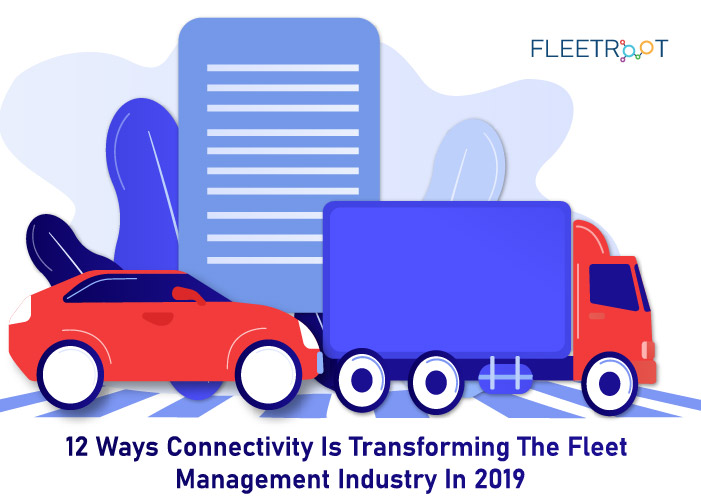 12 Ways Connectivity Is Transforming The Fleet Management Industry In 2019