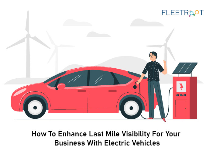How To Enhance Last Mile Visibility For Your Business With Electric Vehicles