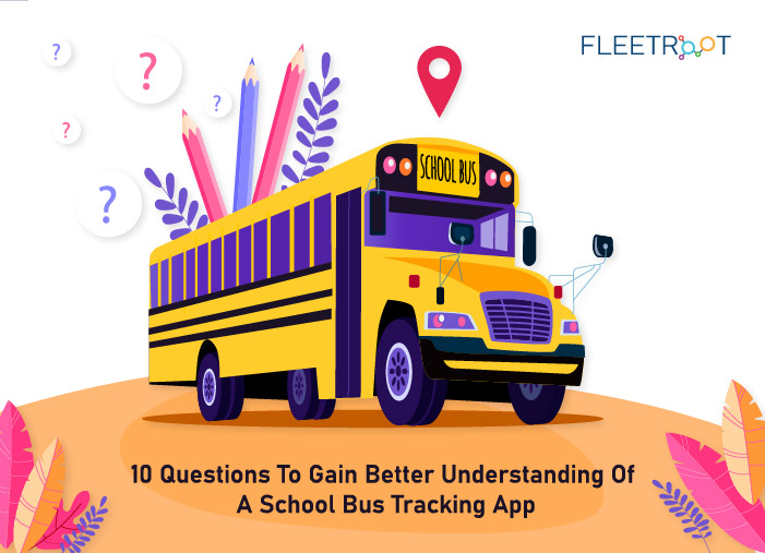 10 Questions To Gain Better Understanding of a School Bus Tracking App