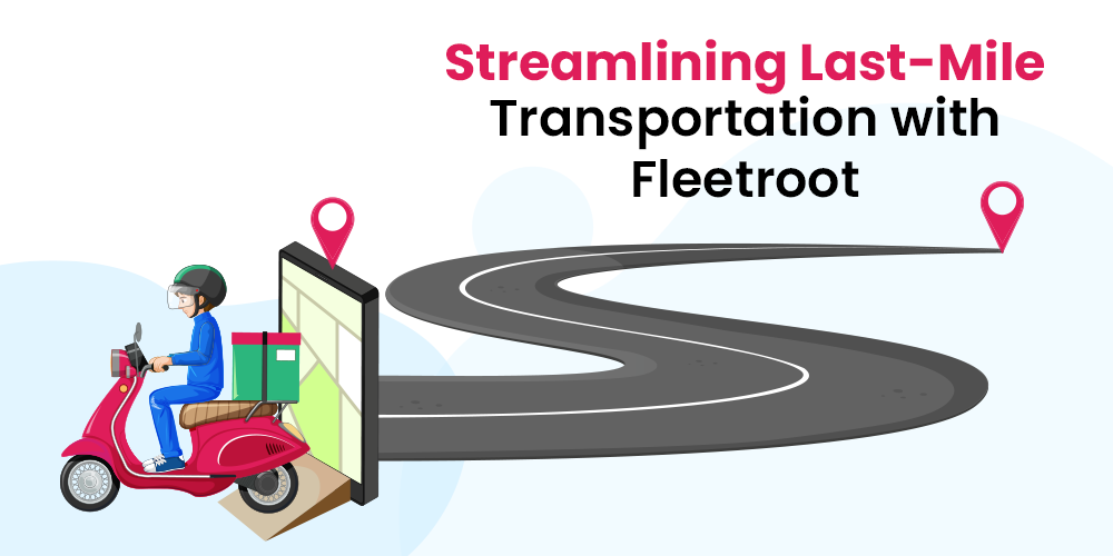 Streamlining Last-Mile Transportation with Fleetroot