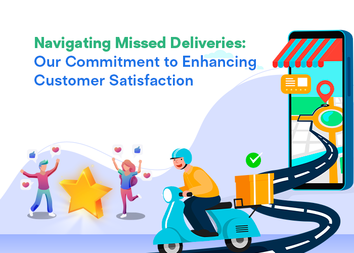 Navigating Missed Deliveries: Our Commitment to Enhancing Customer Satisfaction