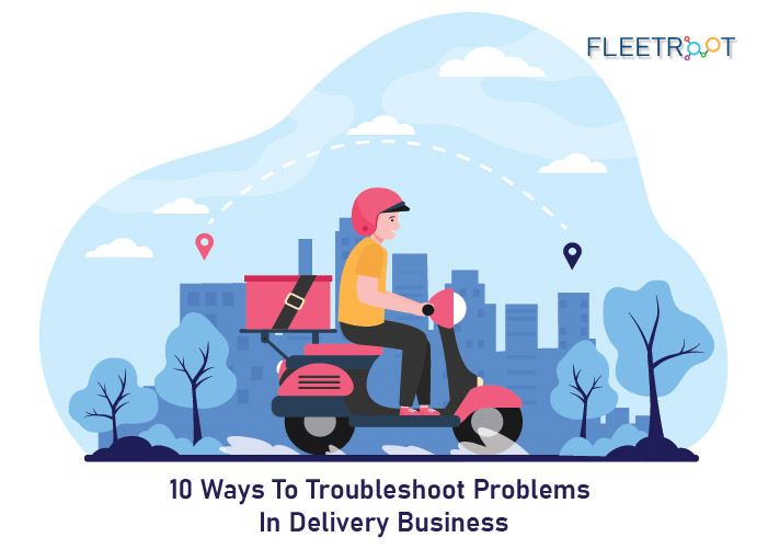 10 Ways To Troubleshoot Problems In Delivery Business