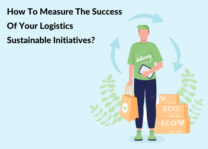 How To Measure The Success Of Your Logistics Sustainable Initiatives?
