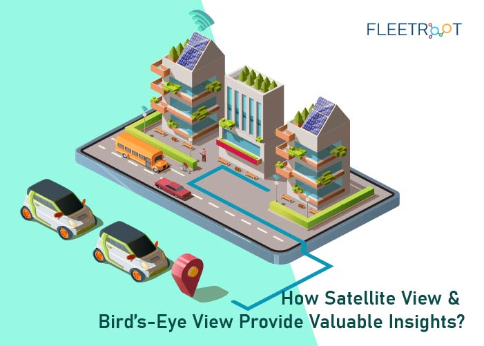 How Satellite View & Bird’s-eye View Provide Valuable Insights?