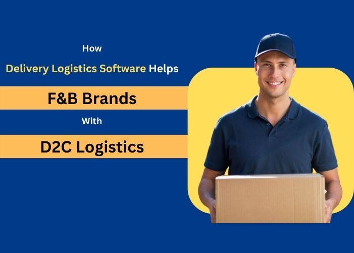 How Delivery Logistics Software Helps F&B Brands With D2C Logistics